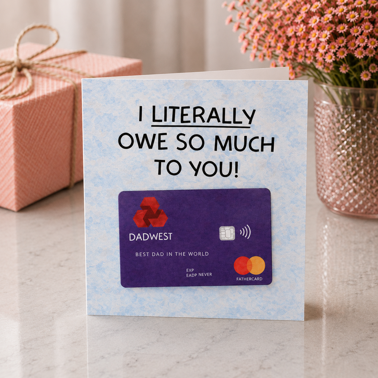 I Literally Owe So Much to You! Funny Father's Day Card